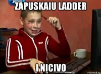 zapuskaiu ladder i nicivo