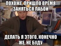 похоже, пришло время заняться лабой делать я этого, конечно же, не буду