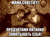 мама советует! продуктами питания заматывать себя!