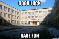 good luck have fun