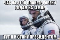 час на этой планете равен 7 годам на земле тут я и стану президентом