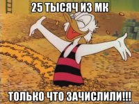 25 тысяч из мк только что зачислили!!!
