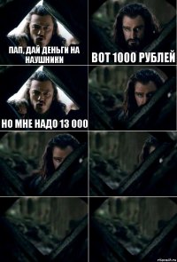 Пап, дай деньги на наушники Вот 1000 рублей Но мне надо 13 000     