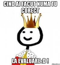 cind ai facut numa tu corect la evaluare :d !