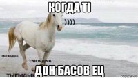 когда ті дон басов ец