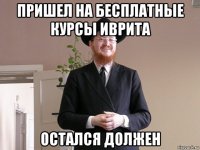 пришел на бесплатные курсы иврита остался должен