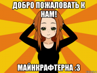 добро пожаловать к нам! майнкрафтерна :3