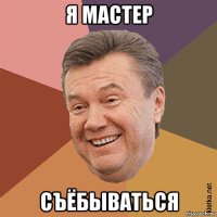 я мастер съёбываться