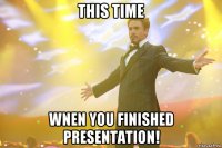 this time wnen you finished presentation!