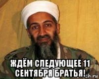  ждём следующее 11 сентября братья!