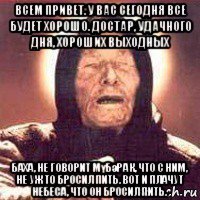 всем привет. у вас сегодня все будет хорошо. достар, удачного дня, хороших выходных баха, не говорит мүбәрак, что с ним, не уж то бросил пить. вот и плачут небеса, что он бросил пить.