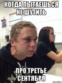 когда пытаешься не шутить про третье сентября