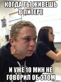 когда ты живешь в питере и уже 10 мин не говорил об этом