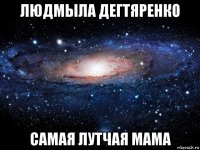 людмыла дегтяренко самая лутчая мама