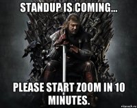 standup is coming... please start zoom in 10 minutes.