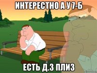 интерестно а у 7-б есть д.з плиз