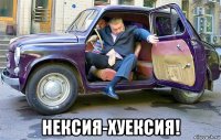  нексия-хуексия!