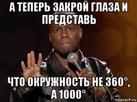 а теперь закрой глаза и представь что окружность не 360°, а 1000°