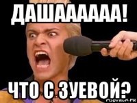 дашаааааа! что с зуевой?