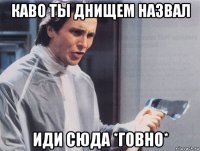 каво ты днищем назвал иди сюда *говно*