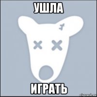 ушла играть