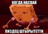 когда насвай пиздец штырытетти