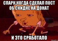 спарк,когда сделал пост об скидке на донат и это сработало