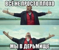 всё не просто плохо мы в дерьмище