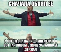 сначала обнял ее а потом она на лицо мне села и я вот так лицом в жопе за талию ее держал