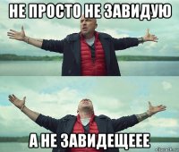 не просто не завидую а не завидещеее