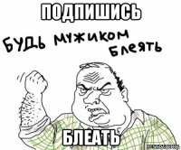 подпишись блеать