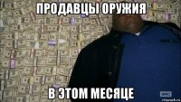 продавцы оружия в этом месяце