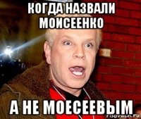 когда назвали моисеенко а не моесеевым