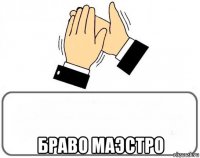  браво маэстро