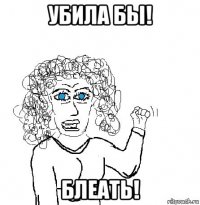 убила бы! блеать!