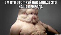 эм кто это т хуй нак блюде это наша природа 