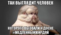 так выглядит человек которого вызвали к доске #медленныйжирдяй