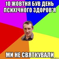 10 жовтня був день психічного здоров'я ми не святкували