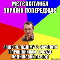 мєтєослужба україни попереджає якщо не піднімуть зарплати її працівникам, то буде лєдніковий пєріод