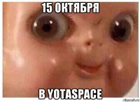 15 октября в yotaspace