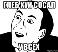 глеб хуй сосал у всех