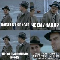 Колян в ВК писал Че ему надо? Просил заводную ножку Продать Коле за сотню ножку,все равно что египтянам загнать фуфайки