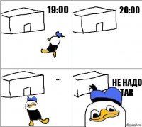    не надо так 19:00 20:00 ...