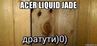 acer liquid jade 