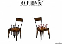 бенч ждёт 