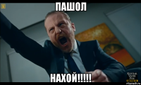 пашол нахой!!!!!
