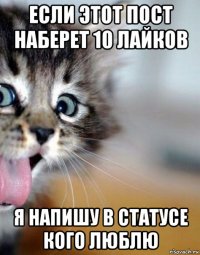 если этот пост наберет 10 лайков я напишу в статусе кого люблю