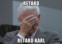 retard retard karl