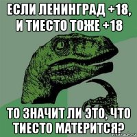 если ленинград +18, и тиесто тоже +18 то значит ли это, что тиесто матерится?