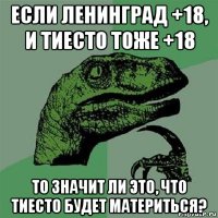 если ленинград +18, и тиесто тоже +18 то значит ли это, что тиесто будет материться?